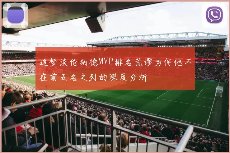 追梦谈伦纳德MVP排名荒谬为何他不在前五名之列的深度分析